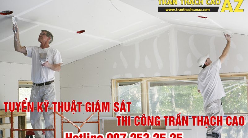 tuyển kỹ thuật giám sát thi công trần thạch cao tại Hà Nội